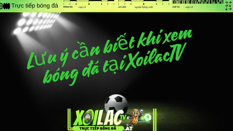 Lưu ý cần biết khi xem bóng đá tại XoilacTV