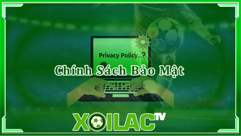 Chính sách bảo mật về an ninh tại Xoilactv